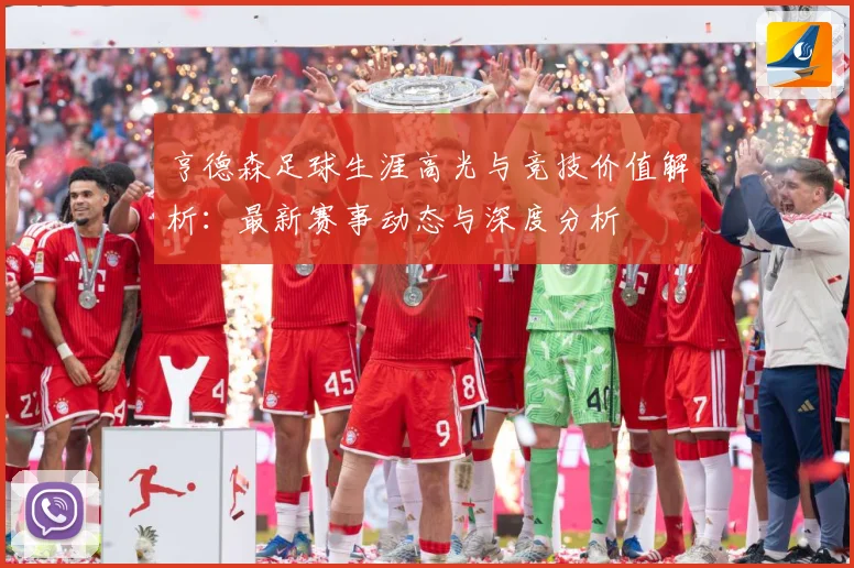 亨德森足球生涯高光与竞技价值解析：最新赛事动态与深度分析