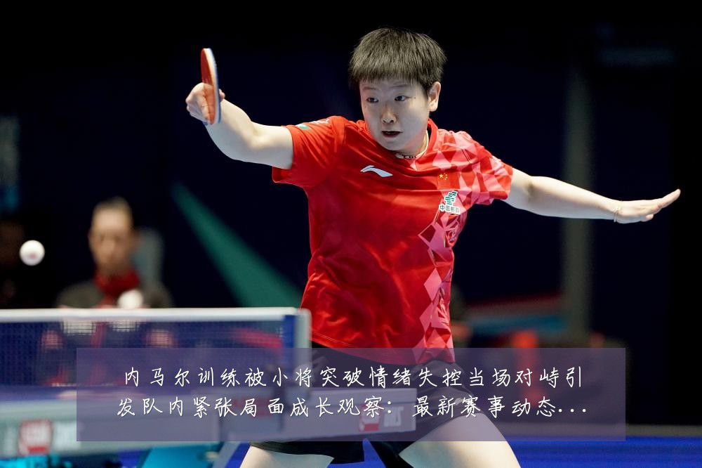 内马尔训练被小将突破情绪失控当场对峙引发队内紧张局面成长观察:最新赛事动态与深度分析